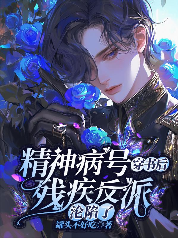 精神病号穿书后，残疾反派沦陷了