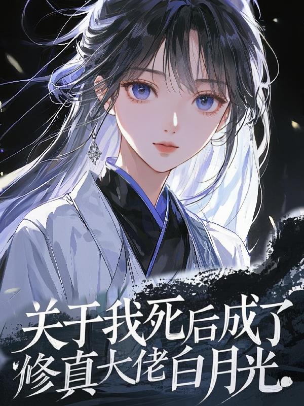 关于我死后成了修真大佬白月光
