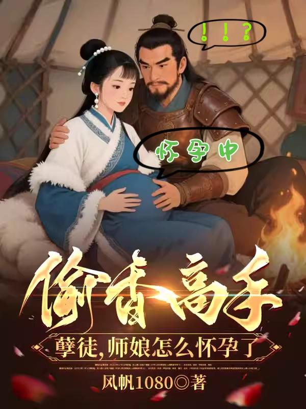 偷香高手：孽徒，师娘怎么怀孕了